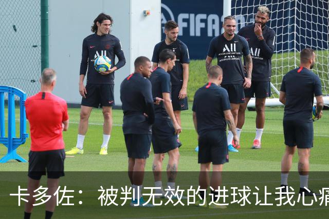 卡多佐：被判无效的进球让我心痛，就像刚烘好的面包被抛到地上